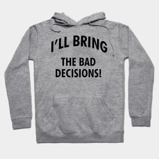 I'll bring the bad decisions! Hoodie